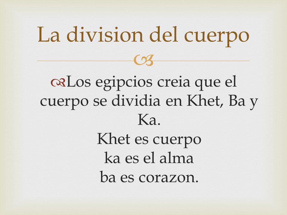 La division del cuerpo Los egipcios creia que el cuerpo se dividia en Khet, Ba y Ka.