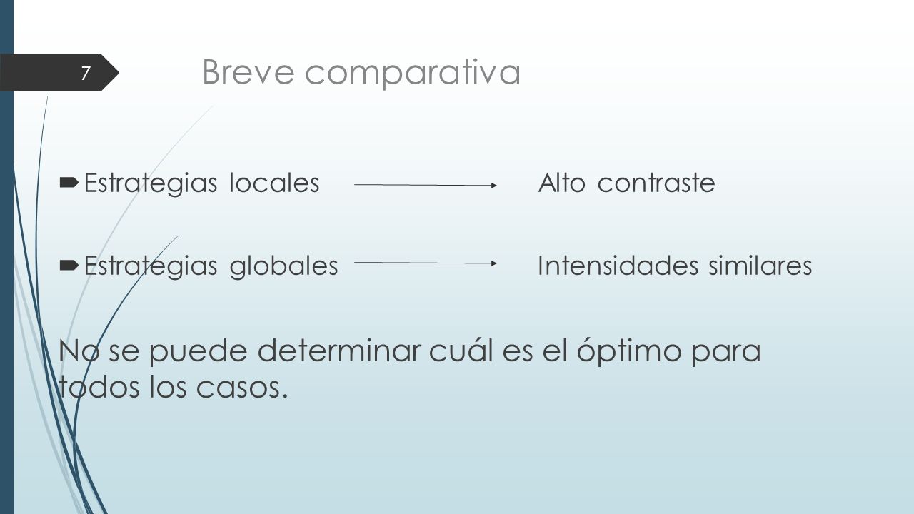 Breve comparativa Estrategias locales Alto contraste. Estrategias globales Intensidades similares.