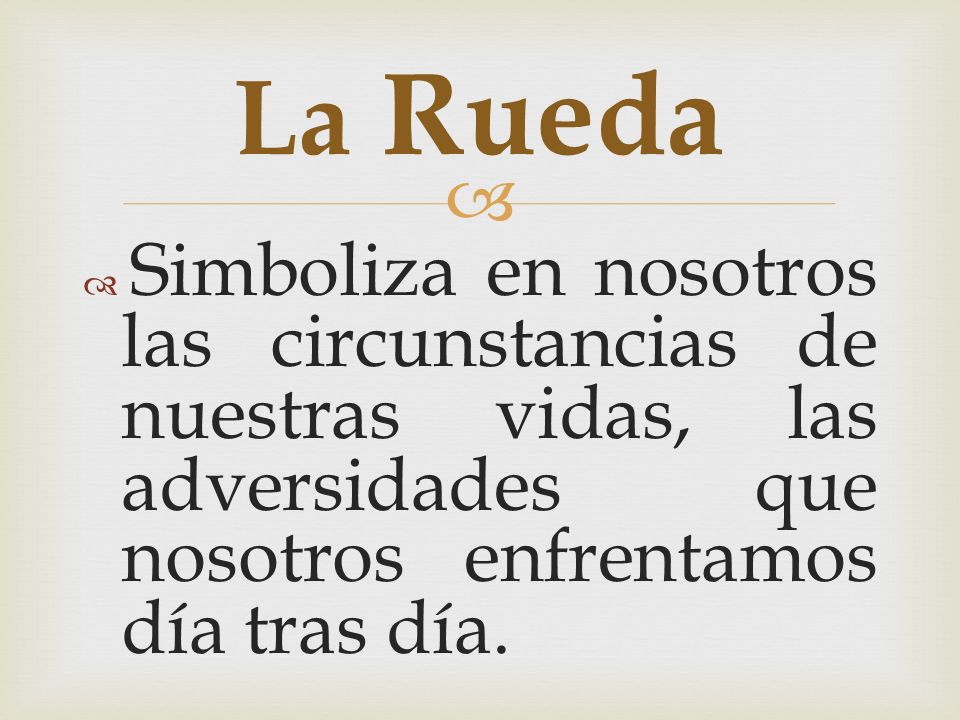 La Rueda Simboliza en nosotros las circunstancias de nuestras vidas, las adversidades que nosotros enfrentamos día tras día.