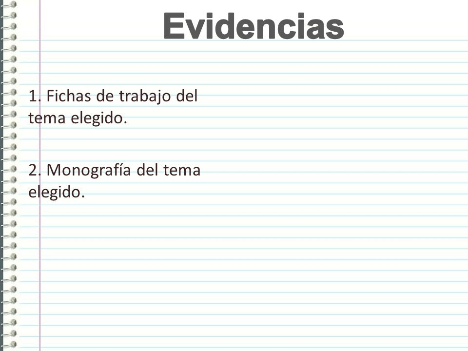 Evidencias 1. Fichas de trabajo del tema elegido. 2. Monografía del tema elegido.