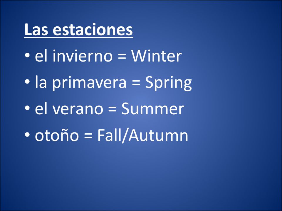 Las estaciones el invierno = Winter la primavera = Spring el verano = Summer otoño = Fall/Autumn