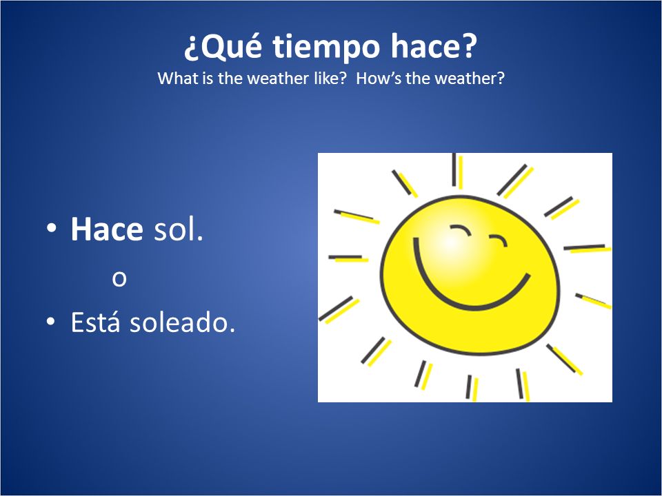 ¿Qué tiempo hace What is the weather like How’s the weather