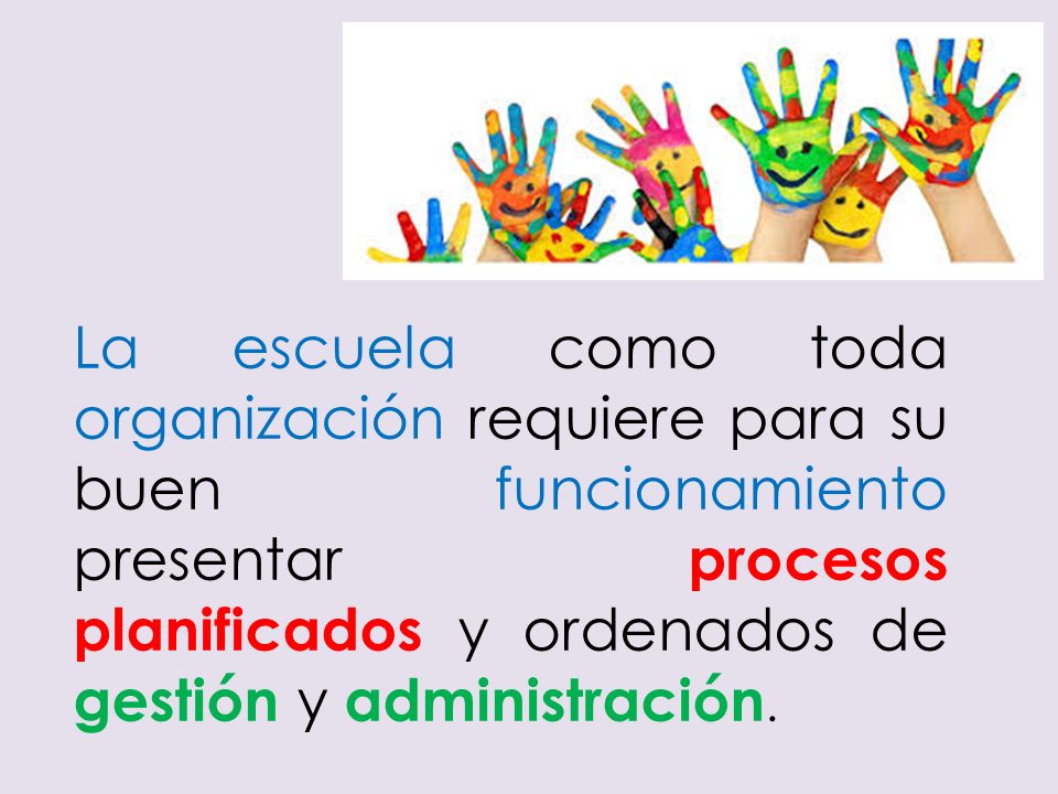 La escuela como toda organización requiere para su buen funcionamiento presentar procesos planificados y ordenados de gestión y administración.