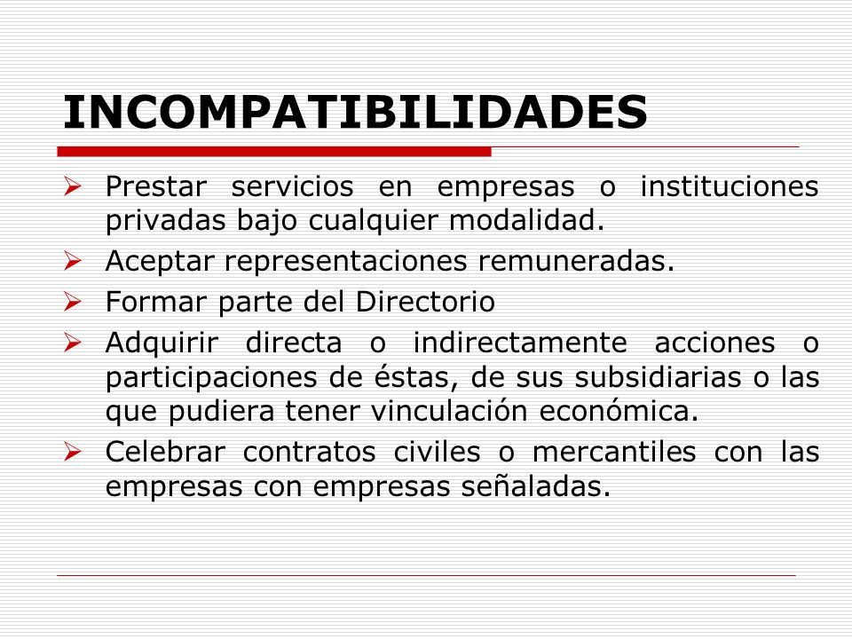 INCOMPATIBILIDADES Prestar servicios en empresas o instituciones privadas bajo cualquier modalidad.