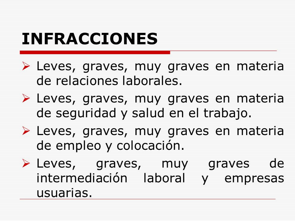 INFRACCIONES Leves, graves, muy graves en materia de relaciones laborales. Leves, graves, muy graves en materia de seguridad y salud en el trabajo.