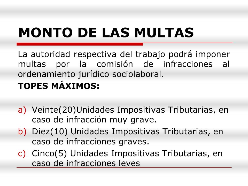 MONTO DE LAS MULTAS La autoridad respectiva del trabajo podrá imponer multas por la comisión de infracciones al ordenamiento jurídico sociolaboral.