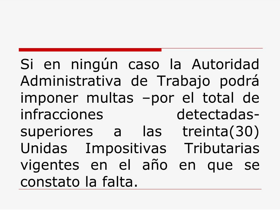 Si en ningún caso la Autoridad Administrativa de Trabajo podrá imponer multas –por el total de infracciones detectadas- superiores a las treinta(30) Unidas Impositivas Tributarias vigentes en el año en que se constato la falta.