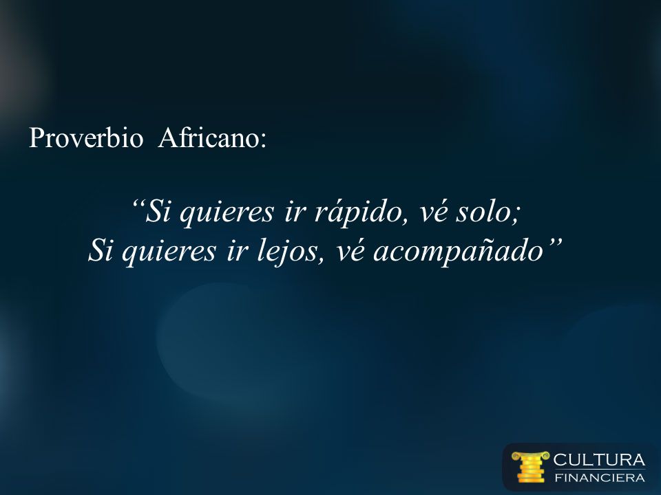 Si quieres ir rápido, vé solo; Si quieres ir lejos, vé acompañado