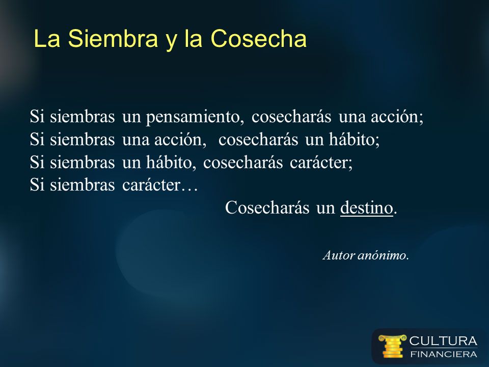 La Siembra y la Cosecha Si siembras un pensamiento, cosecharás una acción; Si siembras una acción, cosecharás un hábito;