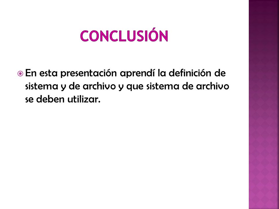 CONCLUSIÓN En esta presentación aprendí la definición de sistema y de archivo y que sistema de archivo se deben utilizar.