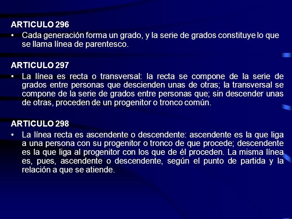 ARTICULO 296 Cada generación forma un grado, y la serie de grados constituye lo que se llama línea de parentesco.