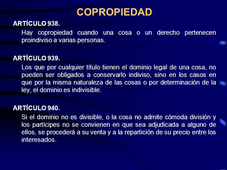 COPROPIEDAD ARTÍCULO 938. Hay copropiedad cuando una cosa o un derecho pertenecen proindiviso a varias personas.