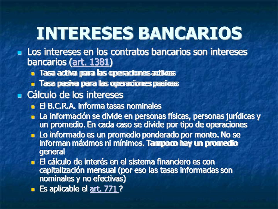 INTERESES BANCARIOS Los intereses en los contratos bancarios son intereses bancarios (art. 1381) Tasa activa para las operaciones activas.