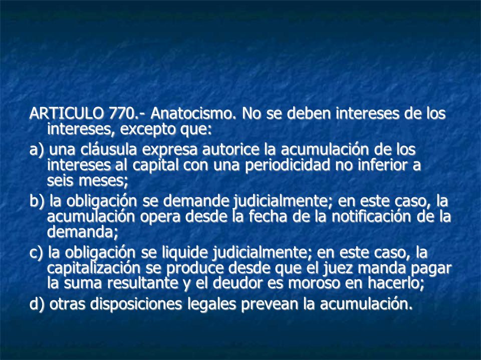 ARTICULO Anatocismo. No se deben intereses de los intereses, excepto que: