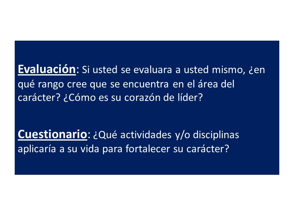 Evaluación: Si usted se evaluara a usted mismo, ¿en qué rango cree que se encuentra en el área del carácter ¿Cómo es su corazón de líder
