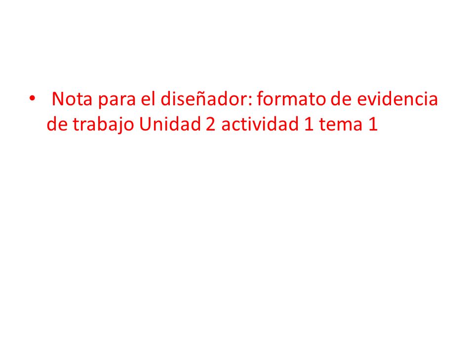 Nota para el diseñador: formato de evidencia de trabajo Unidad 2 actividad 1 tema 1