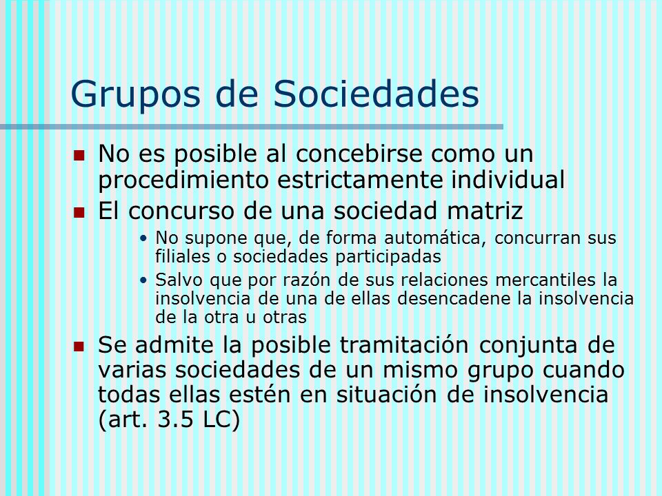Grupos de Sociedades No es posible al concebirse como un procedimiento estrictamente individual. El concurso de una sociedad matriz.