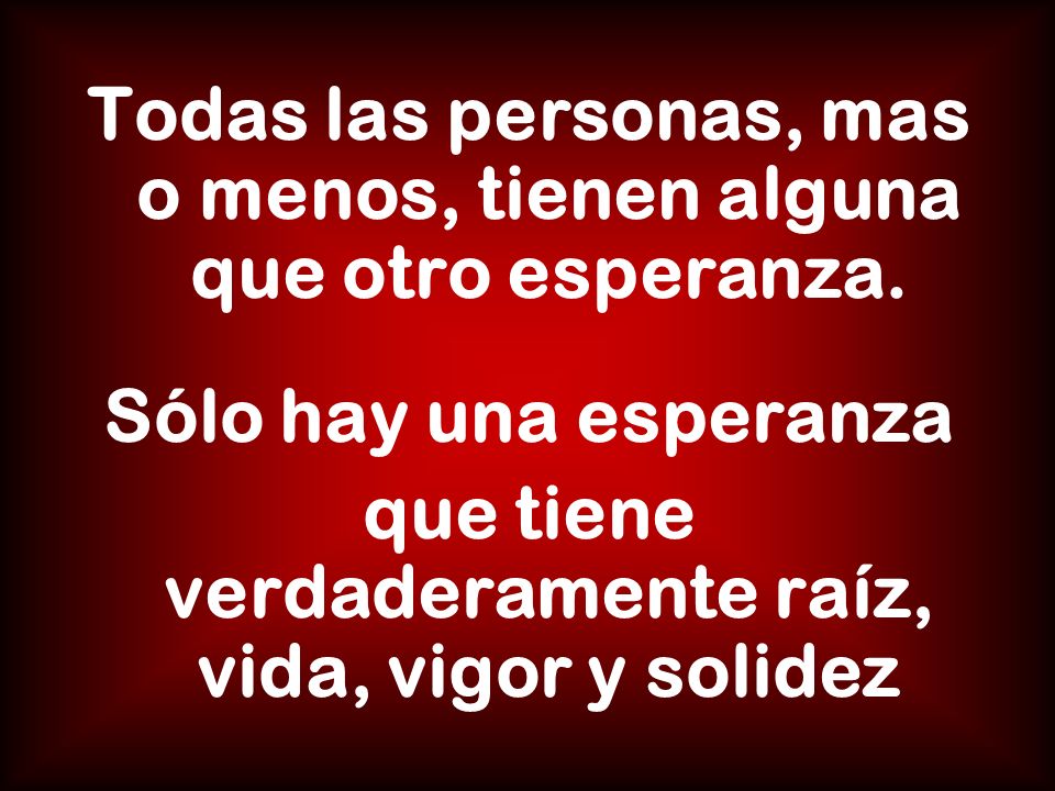 Todas las personas, mas o menos, tienen alguna que otro esperanza.
