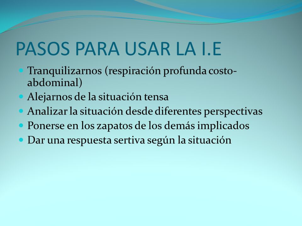 PASOS PARA USAR LA I.E Tranquilizarnos (respiración profunda costo-abdominal) Alejarnos de la situación tensa.