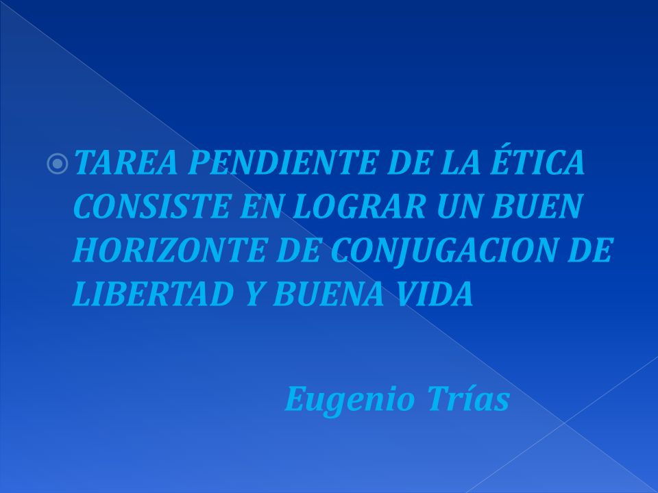 TAREA PENDIENTE DE LA ÉTICA CONSISTE EN LOGRAR UN BUEN HORIZONTE DE CONJUGACION DE LIBERTAD Y BUENA VIDA