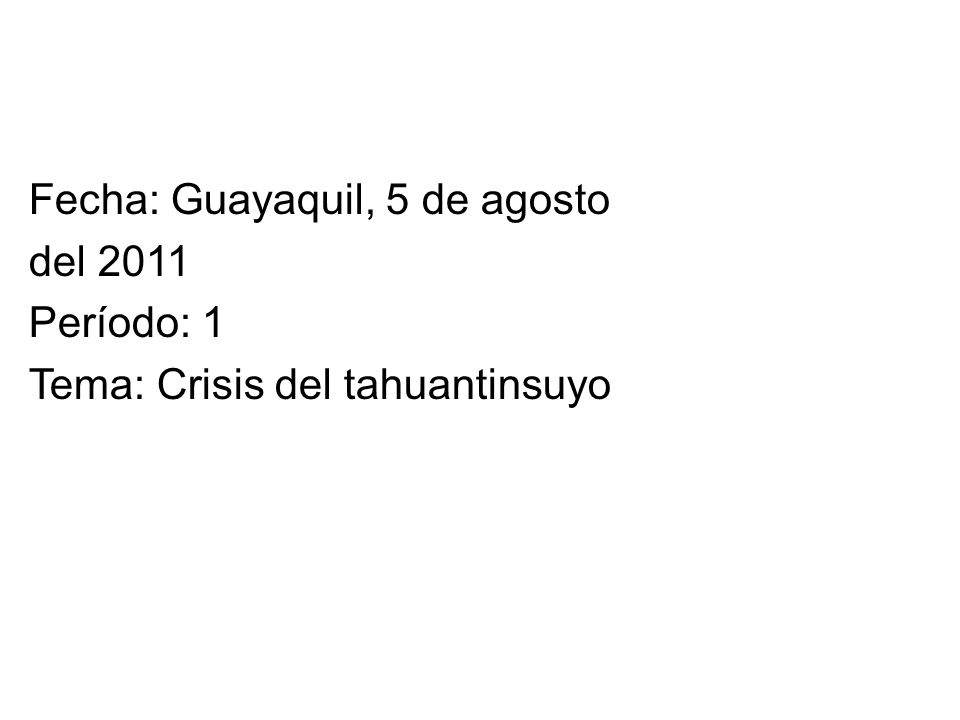 Fecha: Guayaquil, 5 de agosto del 2011 Período: 1 Tema: Crisis del tahuantinsuyo