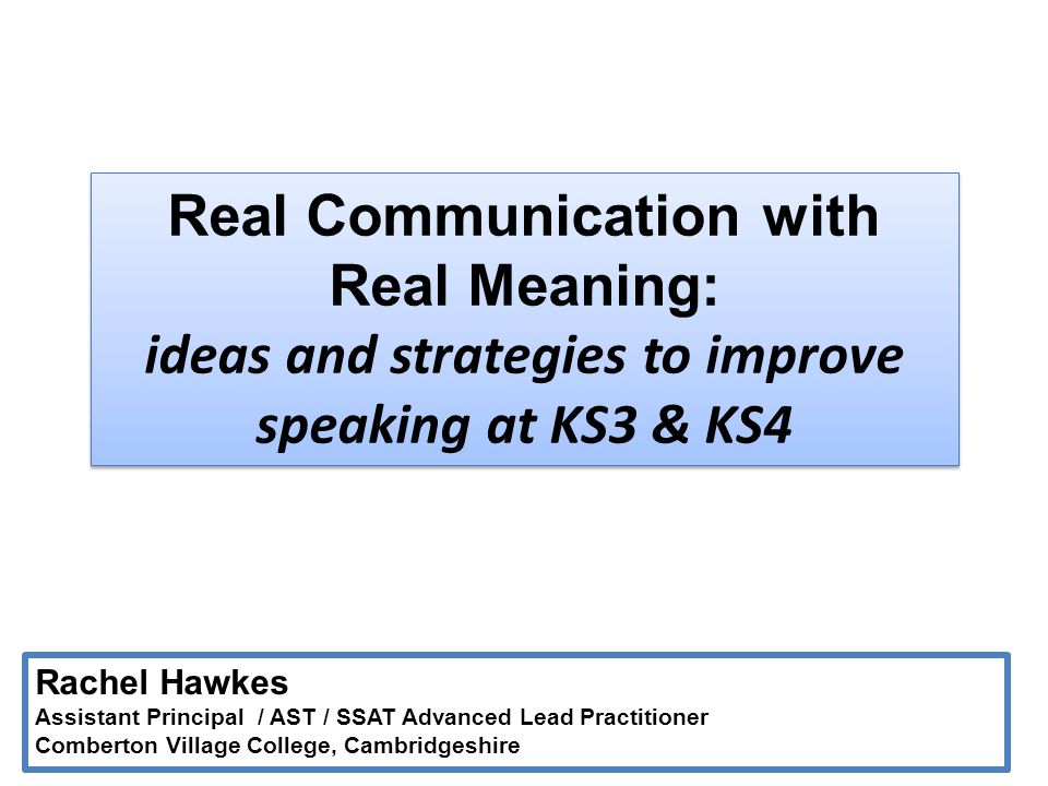 Real Communication with Real Meaning: ideas and strategies to improve speaking at KS3 & KS4