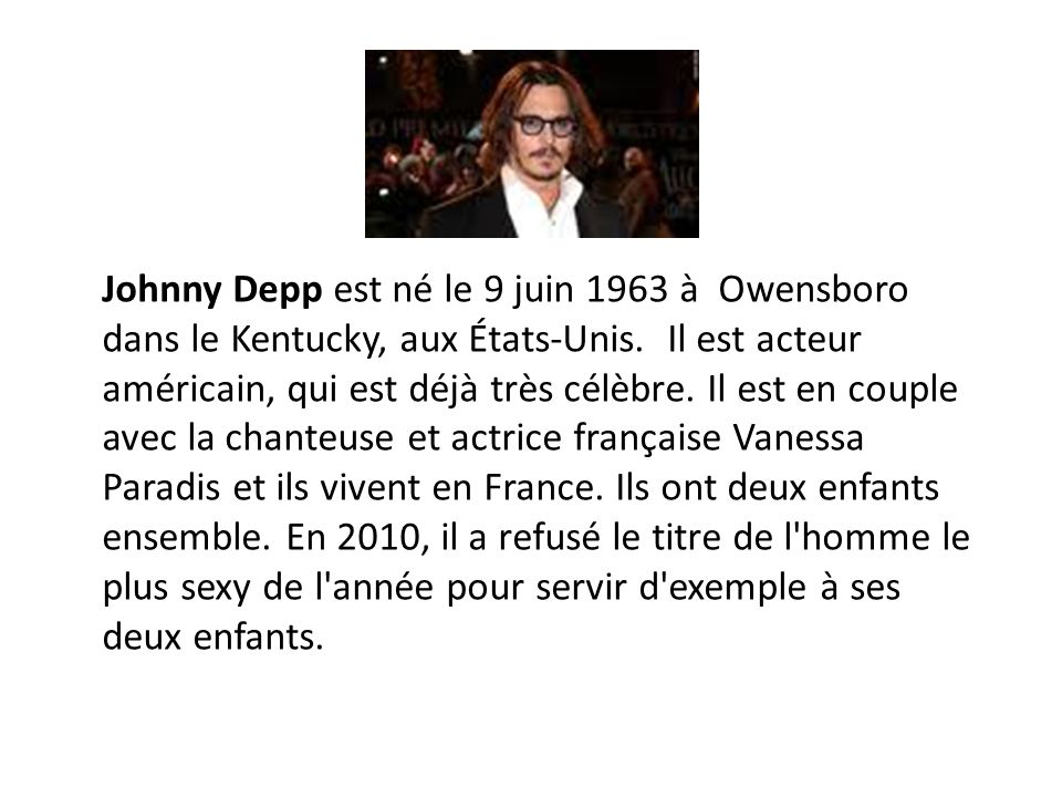 Johnny Depp est né le 9 juin 1963 à Owensboro dans le Kentucky, aux États-Unis.