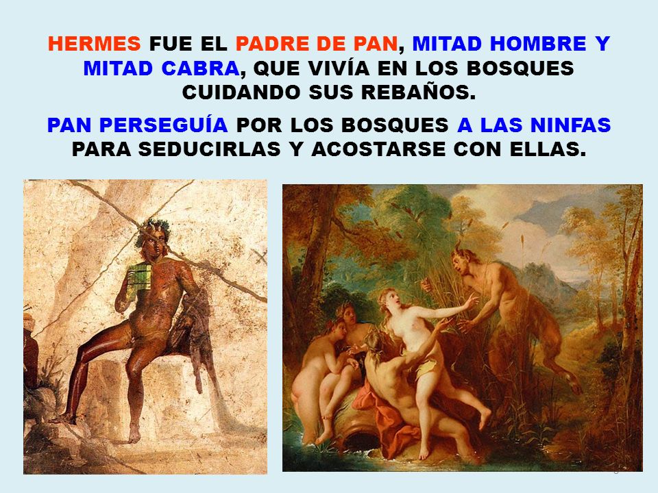 HERMES FUE EL PADRE DE PAN, MITAD HOMBRE Y MITAD CABRA, QUE VIVÍA EN LOS BOSQUES CUIDANDO SUS REBAÑOS.