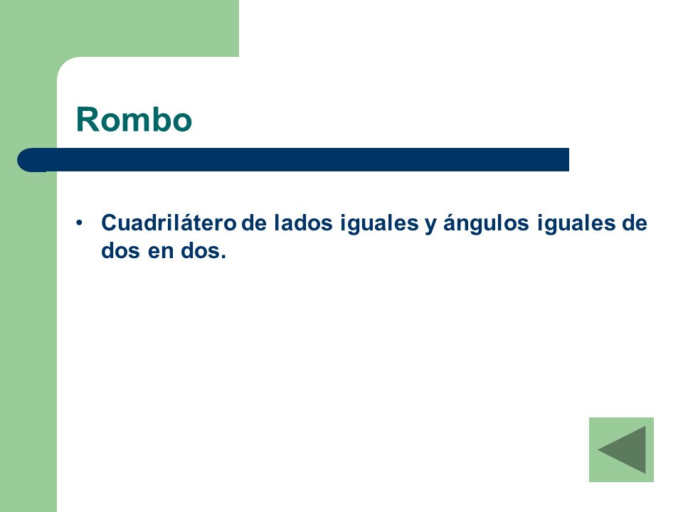 Rombo Cuadrilátero de lados iguales y ángulos iguales de dos en dos.