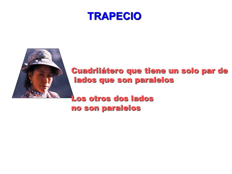 TRAPECIO Cuadrilátero que tiene un solo par de lados que son paralelos