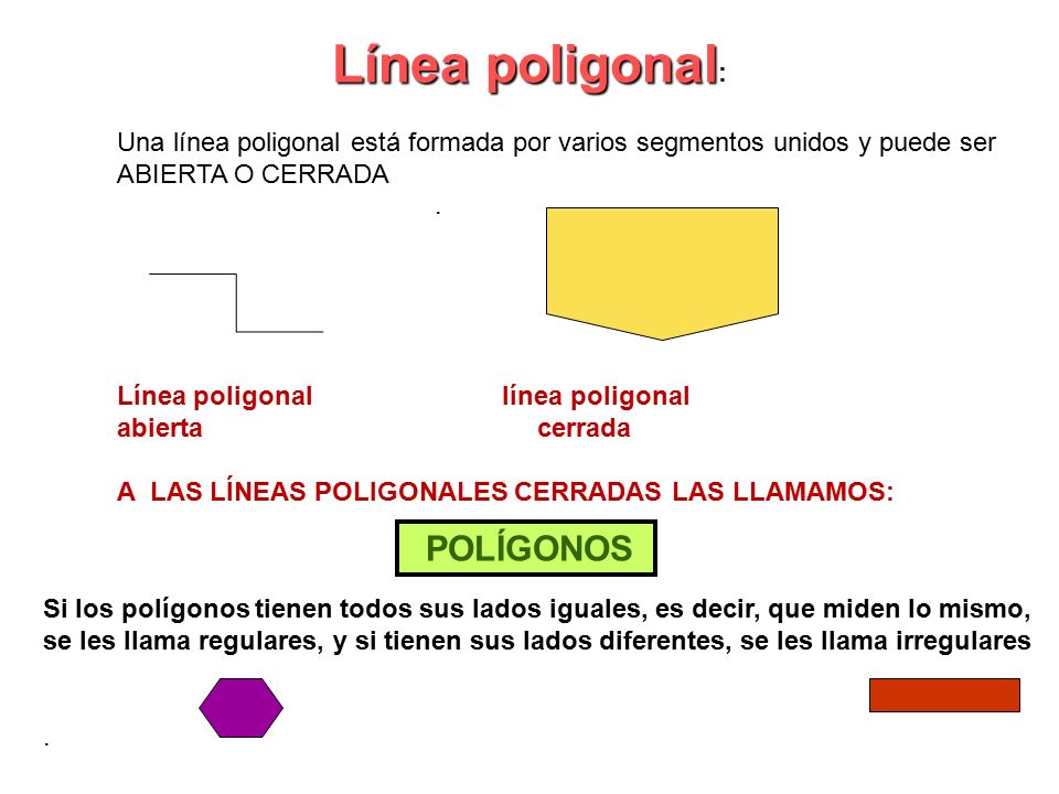 Línea poligonal: Una línea poligonal está formada por varios segmentos unidos y puede ser ABIERTA O CERRADA .