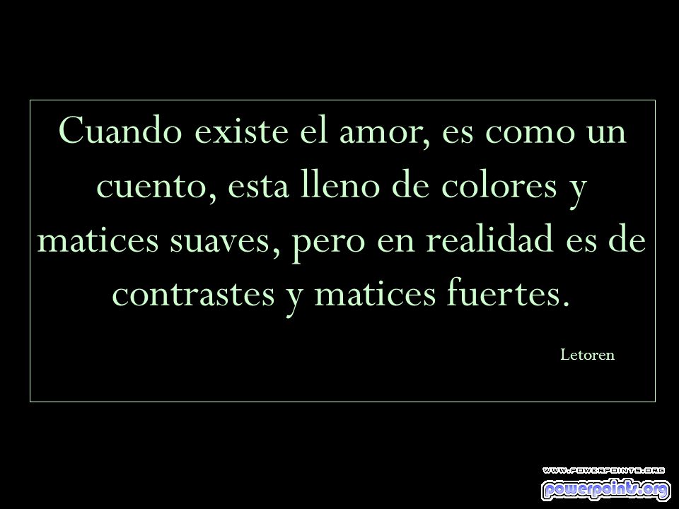 Cuando existe el amor, es como un cuento, esta lleno de colores y matices suaves, pero en realidad es de contrastes y matices fuertes.