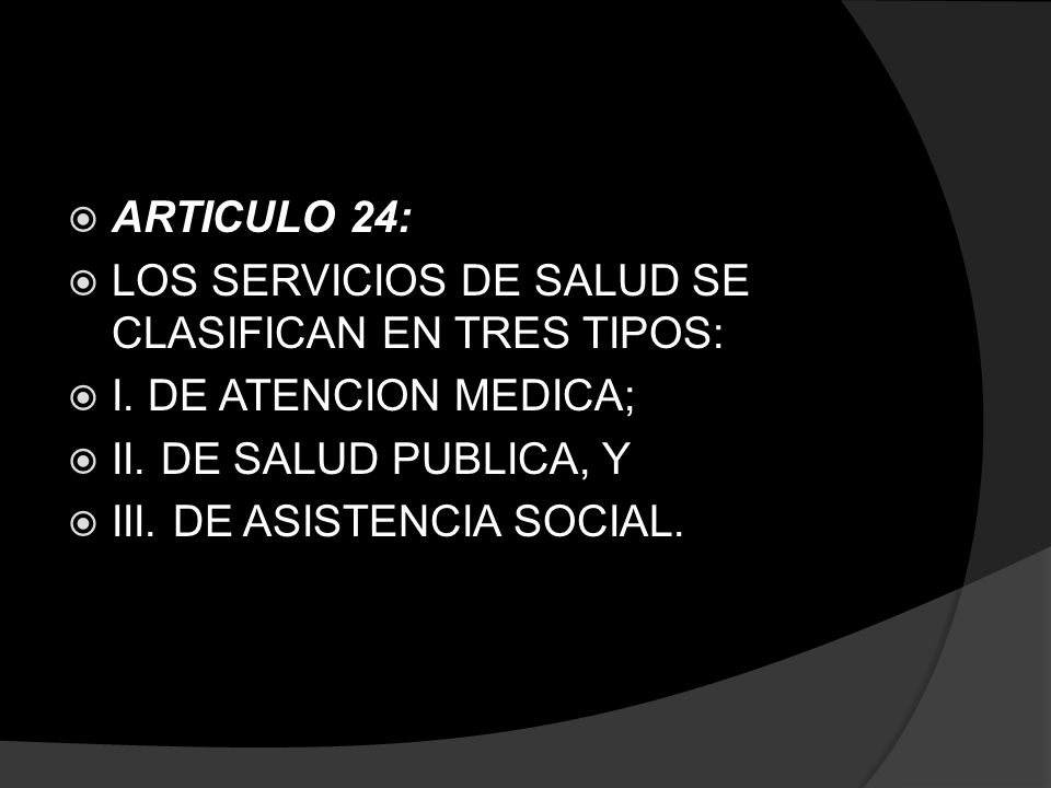 ARTICULO 24: LOS SERVICIOS DE SALUD SE CLASIFICAN EN TRES TIPOS: I. DE ATENCION MEDICA; II. DE SALUD PUBLICA, Y.