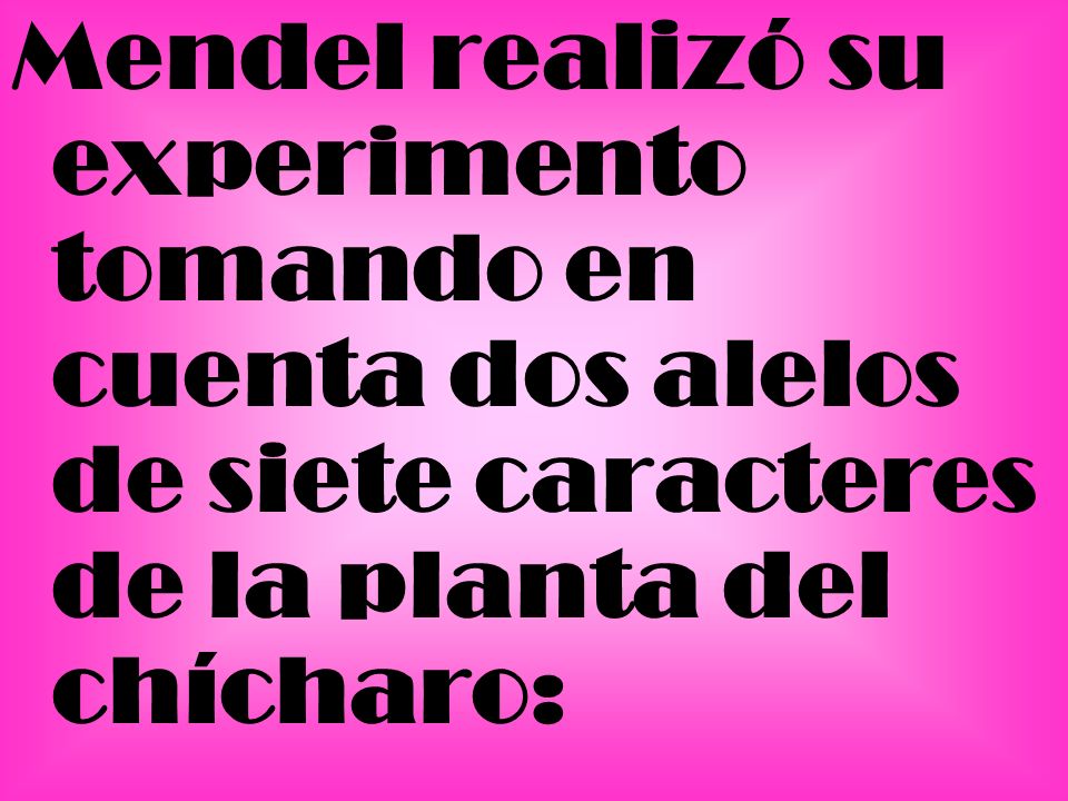 Mendel realizó su experimento tomando en cuenta dos alelos de siete caracteres de la planta del chícharo: