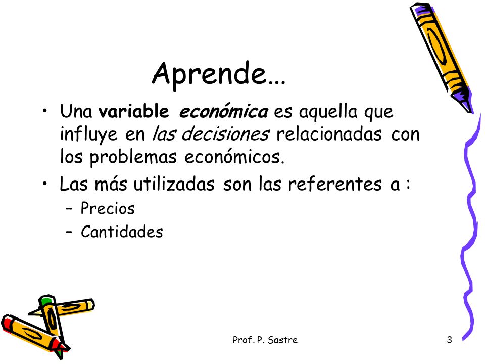 Aprende… Una variable económica es aquella que influye en las decisiones relacionadas con los problemas económicos.
