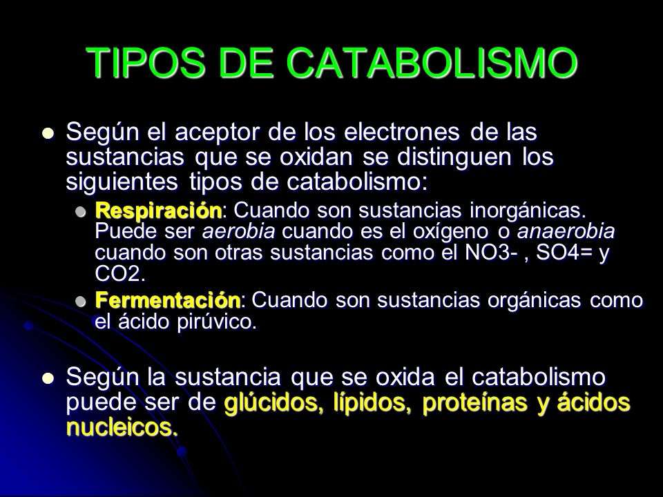 TIPOS DE CATABOLISMO Según el aceptor de los electrones de las sustancias que se oxidan se distinguen los siguientes tipos de catabolismo: