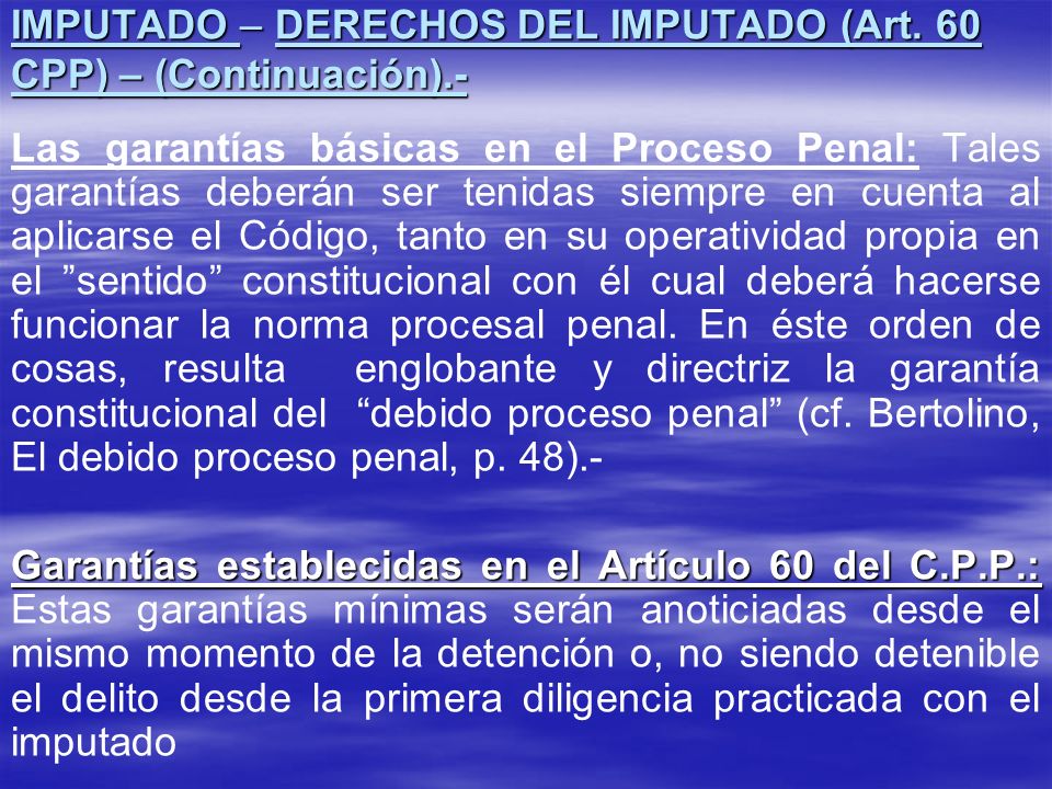 IMPUTADO – DERECHOS DEL IMPUTADO (Art. 60 CPP) – (Continuación).-