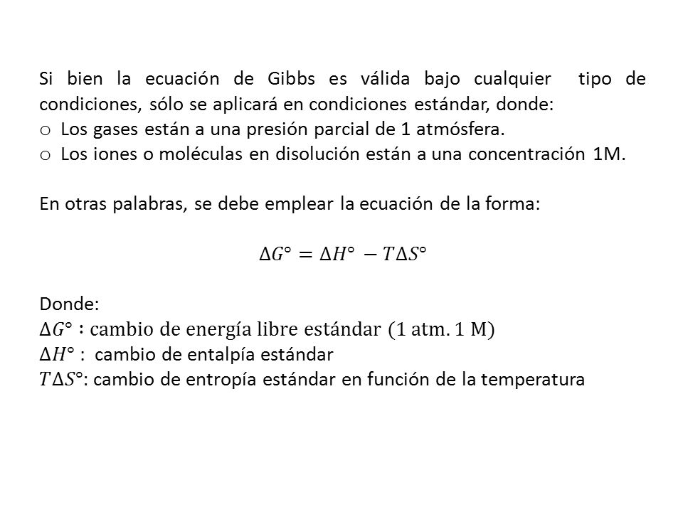 Si bien la ecuación de Gibbs es válida bajo cualquier tipo de condiciones, sólo se aplicará en condiciones estándar, donde: