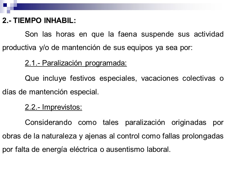 2.- TIEMPO INHABIL: Son las horas en que la faena suspende sus actividad productiva y/o de mantención de sus equipos ya sea por: