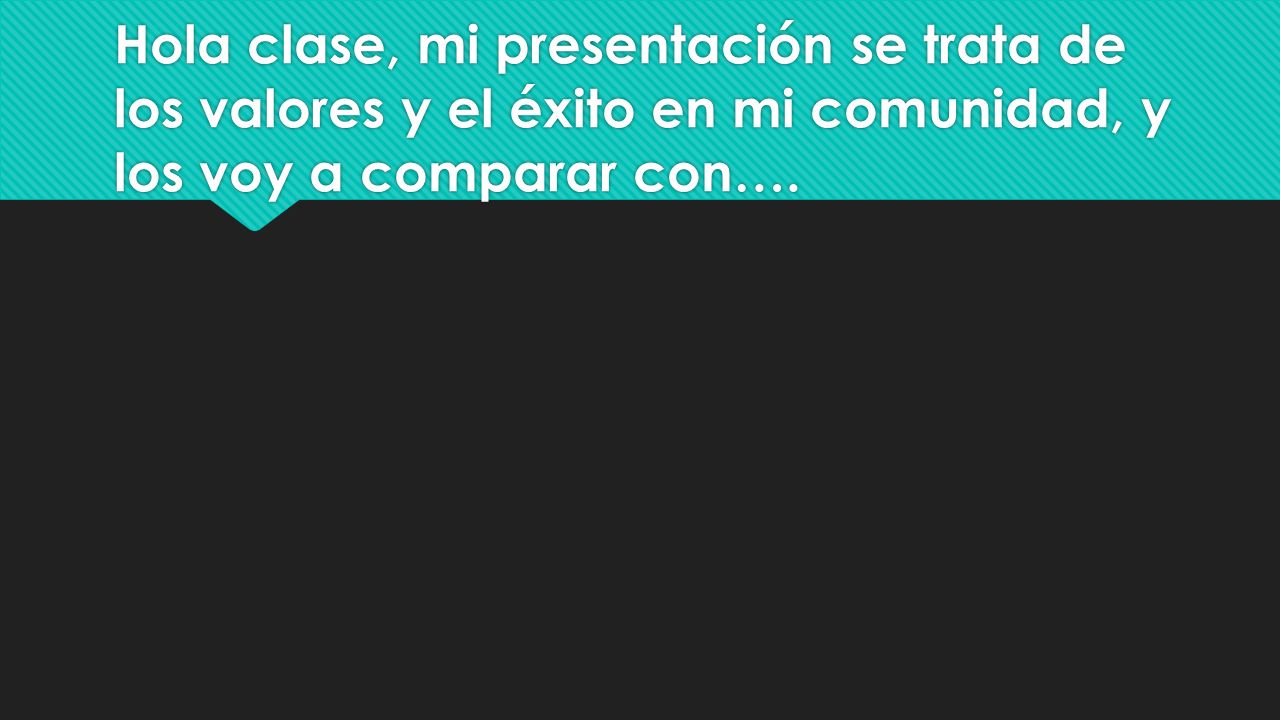 Hola clase, mi presentación se trata de los valores y el éxito en mi comunidad, y los voy a comparar con….