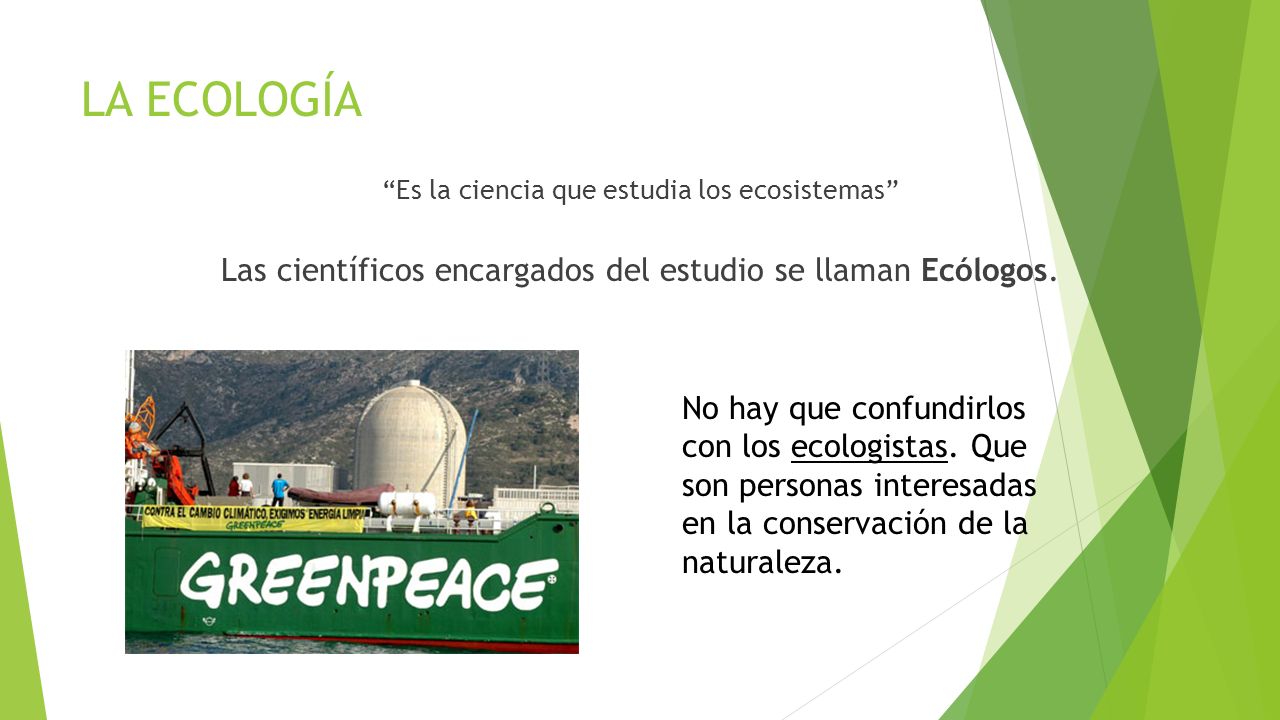LA ECOLOGÍA Las científicos encargados del estudio se llaman Ecólogos.
