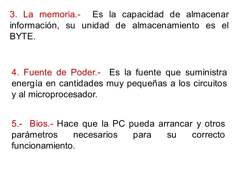 3. La memoria.- Es la capacidad de almacenar información, su unidad de almacenamiento es el BYTE.