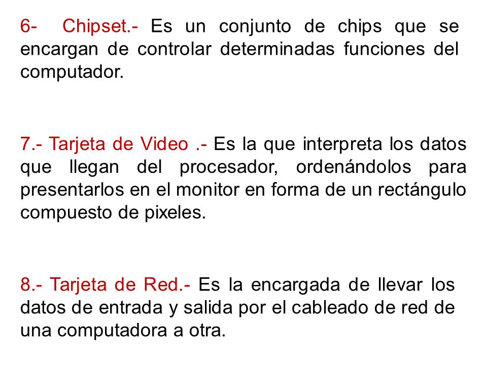 6- Chipset.- Es un conjunto de chips que se encargan de controlar determinadas funciones del computador.
