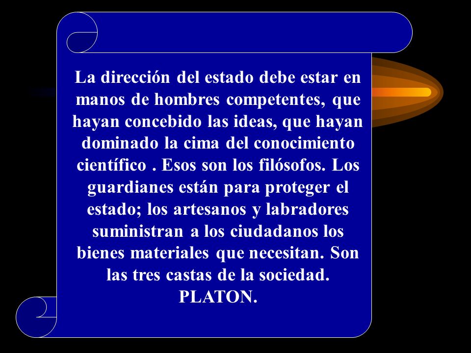 La dirección del estado debe estar en manos de hombres competentes, que hayan concebido las ideas, que hayan dominado la cima del conocimiento científico .