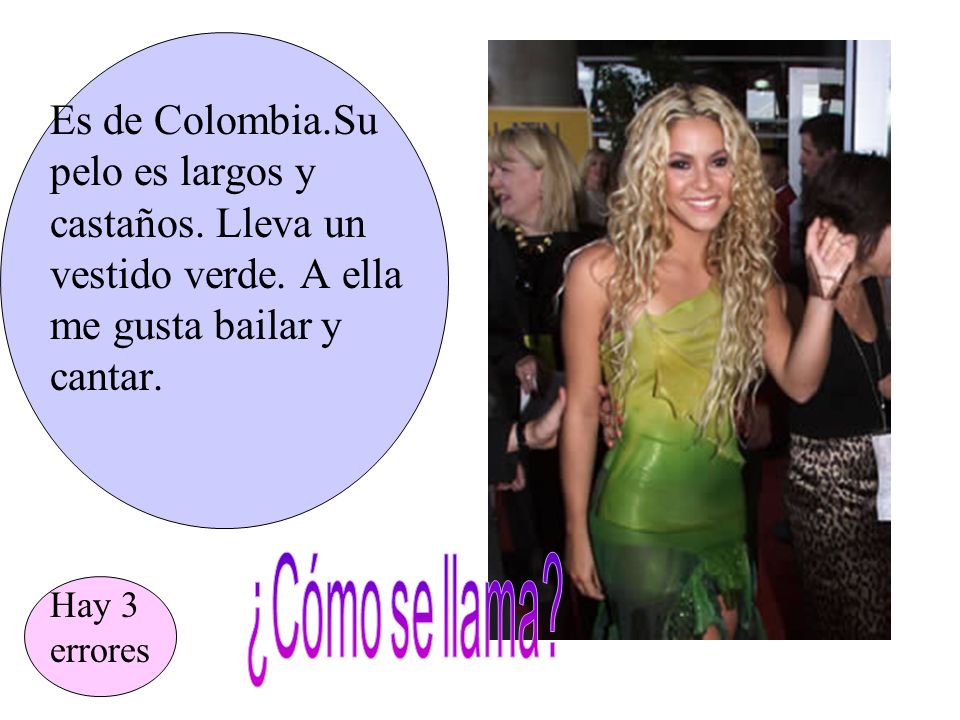 Es de Colombia. Su pelo es largos y castaños. Lleva un vestido verde