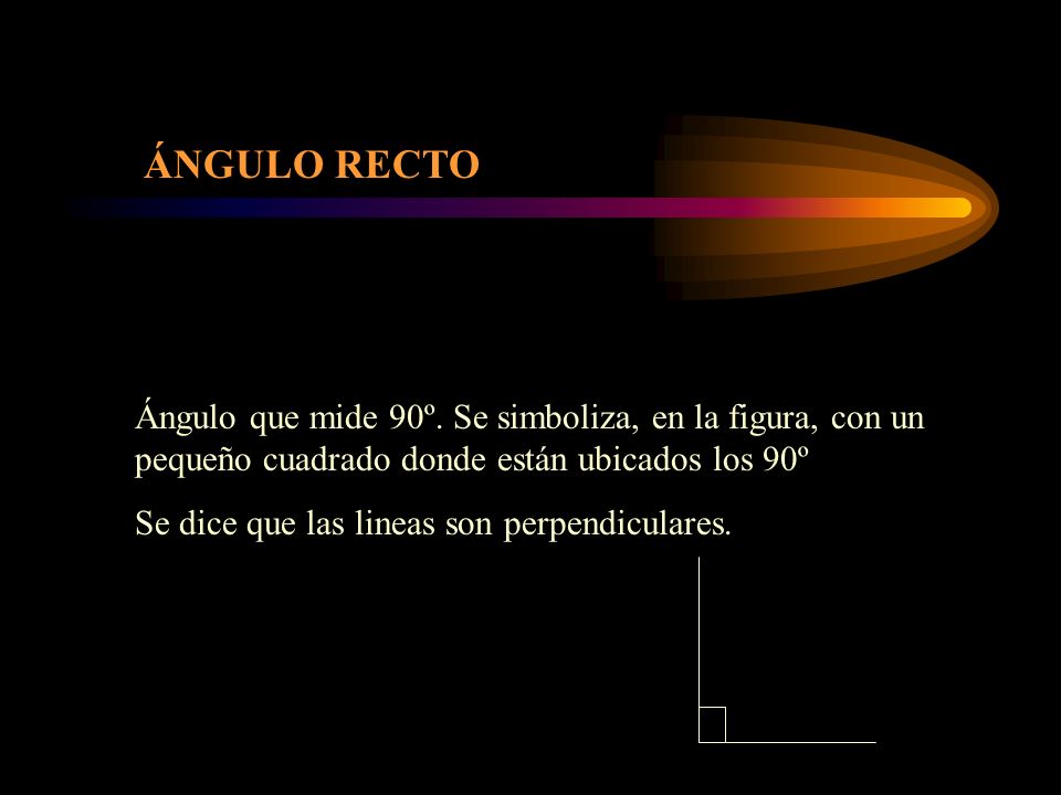 ÁNGULO RECTO Ángulo que mide 90º. Se simboliza, en la figura, con un pequeño cuadrado donde están ubicados los 90º.