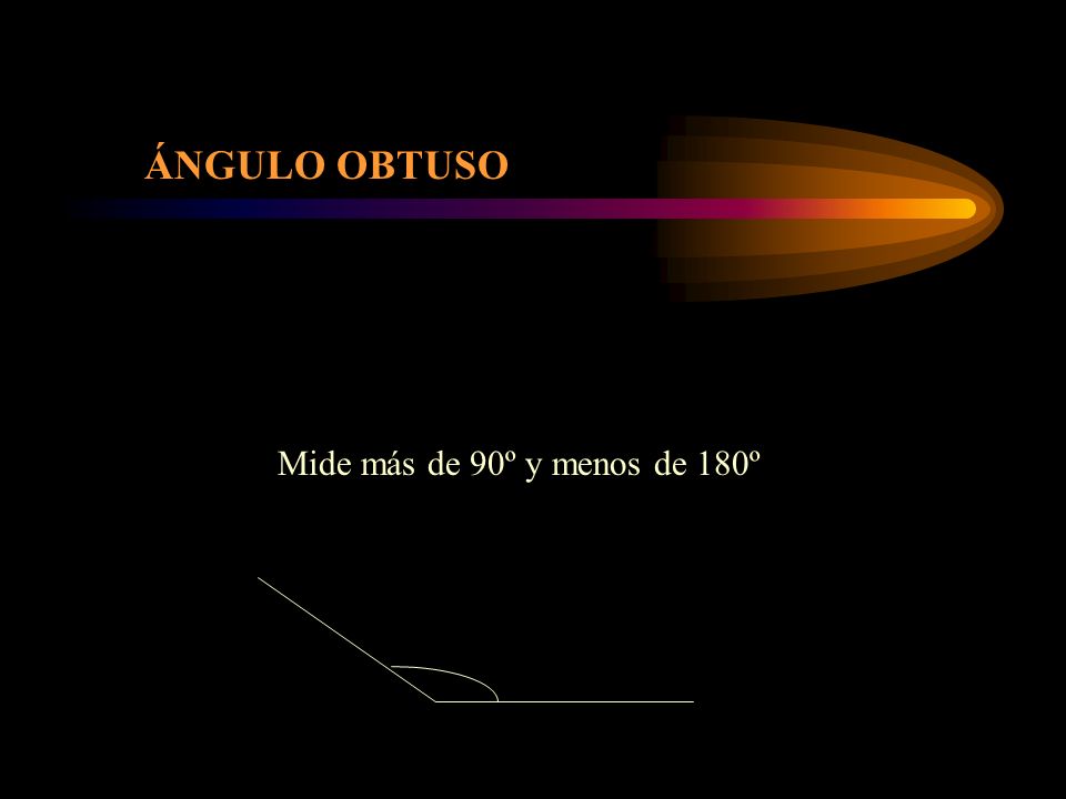 ÁNGULO OBTUSO Mide más de 90º y menos de 180º