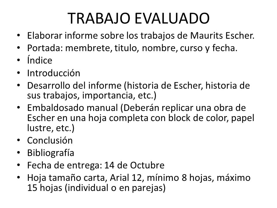 TRABAJO EVALUADO Elaborar informe sobre los trabajos de Maurits Escher. Portada: membrete, titulo, nombre, curso y fecha.