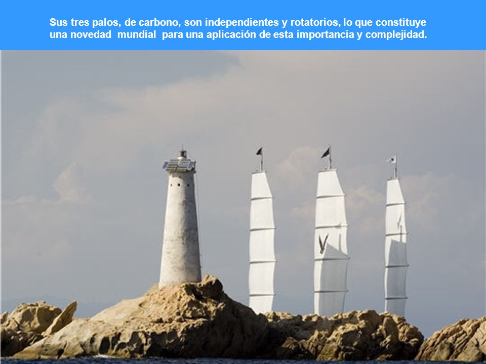 Sus tres palos, de carbono, son independientes y rotatorios, lo que constituye una novedad mundial para una aplicación de esta importancia y complejidad.