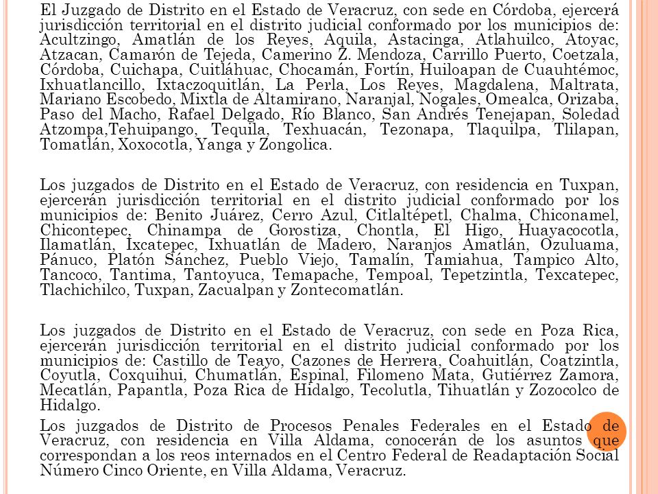 El Juzgado de Distrito en el Estado de Veracruz, con sede en Córdoba, ejercerá jurisdicción territorial en el distrito judicial conformado por los municipios de: Acultzingo, Amatlán de los Reyes, Aquila, Astacinga, Atlahuilco, Atoyac, Atzacan, Camarón de Tejeda, Camerino Z.